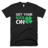 Get Your Irish On St. Patricks Day Funny T-Shirt