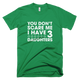 You Don't Scare Me I Have Three Daughters TShirt
