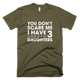 You Don't Scare Me I Have Three Daughters TShirt