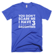 You Don't Scare Me I Have Three Daughters TShirt